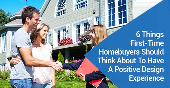 6 Things First-Time Homebuyers Should Think About To Have A Positive Design Experience
