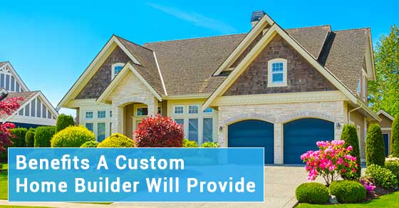 5 Benefits Of Working with A custom home builder